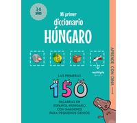 Mi Primer Diccionario Húngaro: Las primeras 150 palabras en español-húngaro con imágenes para pequeños genios (Aprende con Dina)
