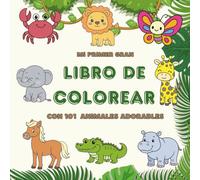 Mi primer gran libro de colorear con 101 animales adorables: Dibujos fáciles para los más pequeños. A partir de 3 años
