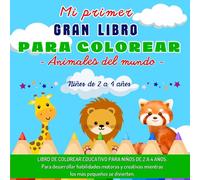 Mi Primer Gran Libro para Colorear. Animales del Mundo.: Libro de Colorear Educativo para Niños de 2 a 4 años. Para desarrollar habilidades motoras y creativas mientras los más pequeños se divierten.