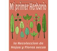 Mi primer Herbario la recoleccion de hojas y flores secas: 110 páginas de gran formato para escribir toda la información sobre su colección de plantas ... de regalo para los amantes de la naturaleza