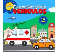 Mi Primer Libro Colorear 1 a 3 Años VEHÍCULOS: Más de 50 Dibujos Sencillos y Grandes indicados para niños pequeños, Garabatos, Aprender y Expresarse Libremente. (COLOREAR 1 - 3 AÑOS)