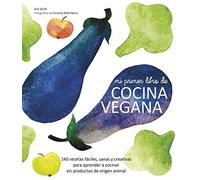Mi primer libro de cocina vegana: 140 recetas fáciles, sanas y creativas para aprender a cocinar sin productos de origen animal (Gastronomía)