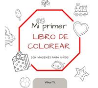 Mi Primer Libro de Colorear - 100 Imágenes para Ninos: Libro divertido y fácil de colorear para todos desde 1 año