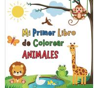 MI PRIMER LIBRO DE COLOREAR ANIMALES: Libro de colorear para niños de 2 a 5 años con dibujos grandes y fáciles. Animales tiernos y divertidos para pequeños artistas que recién comienzan.