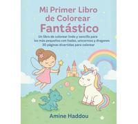Mi Primer Libro de Colorear Fantástico: Un libro de colorear lindo y sencillo para los más pequeños con hadas, unicornios y dragones - 30 páginas divertidas para colorear