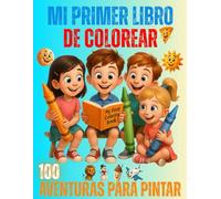 MI PRIMER LIBRO DE COLOREAR PARA NIÑOS 100 AVENTURAS PARA PINTAR: UN MUNDO HERMOSO PARA PINTAR CON DETALLES EN ALTA CALIDAD PARA NIÑOS DE TODAS LAS EDADES