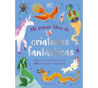Mi primer libro de criaturas fantásticas: Descubre los secretos de más de 100 seres mágicos y legendarios (DK Infantil)