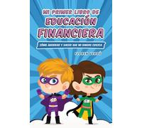 MI PRIMER LIBRO DE EDUCACIÓN FINANCIERA: Cómo ahorrar y hacer que mi dinero crezca: 1 (Educación Financiera Para Niños)