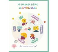 Mi primer libro de emociones. Todas las emociones son válidas: 75 Oportunidades para trabajar las emociones de tus hijos e hijas
