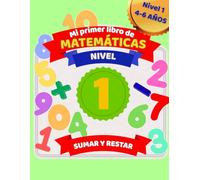 Mi primer libro de matemáticas: sumar y restar (nivel 1) |: Cuaderno de actividades para niños(as) de 4 a 6 años | Aprende matemáticas paso a paso de forma divertida. (Libros de actividades.)
