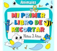 Mi Primer Libro de Recortar Niños 3 Años: Cuaderno de Actividades Para Las Chicas Y Los Chicos - Infantil y Preescolar | Aprende a Usar Las Tijeras - Cortar, Pegar y Colorear Animales.