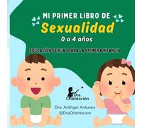 Mi primer libro de Sexualidad: de 0 a 4 años (Sexualidad en la Infancia de DraOrientacion)