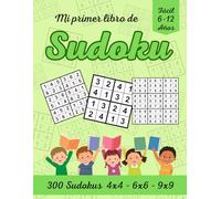 Mi primer libro de Sudoku 6-12 Años: Es el libro ideal para principiantes con 300 Sudokus de 4x4, 6x6, 9x9 y sus soluciones. Ideal como Libro de Actividades. (Sudoku para niños)