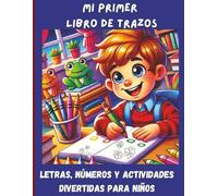 MI PRIMER LIBRO DE TRAZOS: LETRAS, NÚMEROS, DIBUJO, MOTRICIDAD FINA Y MUCHAS ACTIVIDADES DIVERTIDAS PARA NIÑOS. (Mis Primeros Trazos - Aprende a Escribir)