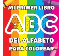 Mi Primer Libro del Alfabeto para Colorear: Mi Primer Libro del Abecedario en Español ABC: Aprende el alfabeto español con divertidas páginas para colorear