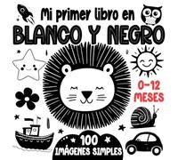 Mi Primer Libro en Blanco y Negro: 100 Ilustraciones de Alto Contraste para el Desarrollo de la Visión de tu Bebé 0-12 meses