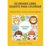 MI PRIMER LIBRO GIGANTE PARA COLOREAR: Aprende letras, números y formas jugando