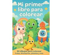Mi primer libro para colorear: 50 dibujos para colorear - Frutas, dinosaurios, planetas y más