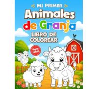 Mi Primer Libro para Colorear Animales de la Granja Par Niños: 37 Dibujos Grandes y Fáciles con sus Nombres y Divertidas Escenas de la Granja | libro de actividades para Niños y Niñas de 2 años
