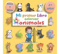 Mi primer libro para colorear ANIMALES niños y niñas 2+ años: Cuaderno de actividades preescolar con 70 páginas para Colorear los animales para niños ... de animales, cuaderno para garabatear...