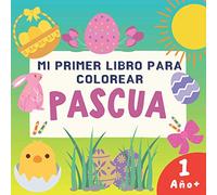 Mi Primer Libro Para Colorear Pascua -1 Año+.: Grandes y Simples Ilustraciones Para Niños Pequeños, Regalo Para Niños Y Niñas De 1 a 4 Años.