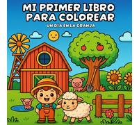 Mi primer libro para colorear un día en la granja: Con más de 40 imágenes de animales y escenas de la vida en el campo ¡Aprende y diviértete coloreando! Para niños de 2 a 4 años