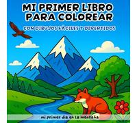 Mi primer libro para colorear un día en la montaña: Con más de 40 imágenes de animales y paisajes alpinos ¡aprende y diviértete coloreando! Para niños de 2 a 4 años