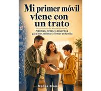 Mi primer móvil viene con un trato: Normas, retos y acuerdos familiares para leer, rellenar y firmar juntos