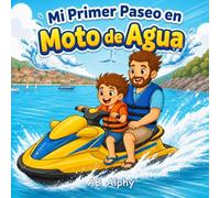 Mi Primer Paseo en Moto de Agua: Una dulce historia sobre el valor, la seguridad y un primer paseo sobre el agua