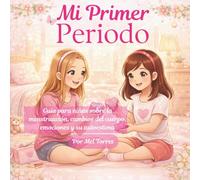 Mi Primer Período: Guía para niñas sobre la menstruación, cambios del cuerpo, emociones y autoestima - Libro educativo para niñas de 9 a 12 años