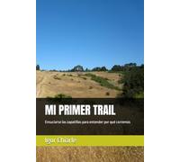 MI PRIMER TRAIL: Ensuciarse las zapatillas para entender por qué corremos: 5 (Serie de Carrera para Principiantes)