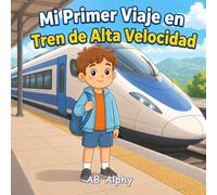 Mi Primer Viaje en Tren de Alta Velocidad: Una dulce historia sobre valentía, seguridad y un primer viaje en tren de alta velocidad
