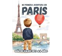 MI PRIMERA AVENTURA EN PARÍS. GUÍA DE VIAJES DE 3 A 6 AÑOS.: LA MAGIA DE VIAJAR EN FAMILIA.