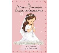 Mi Primera Comunión. Diario de Oraciones: Un recuerdo especial para una niña, con páginas para la oración, la reflexión y la escritura para recordar su Primera Comunión