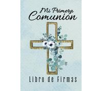 Mi Primera Comunión Libro de Firmas: Hermoso Álbum de Recuerdos para Tu Celebración de Primera Comunión. ¡Guarda los Momentos Especiales para Siempre!