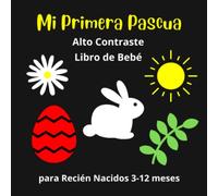 Mi Primera Pascua Alto Contraste Libro de Bebé para Recién Nacidos 3-12 meses: Estimulación Visual del Desarrollo del Niño - Regalo para un Recién Nacido