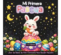 Mi Primera Pascua, Libro de Bebé de Alto Contraste Para Recién Nacidos, 0 -12 Meses: Lindas imágenes en blanco y negro, regalo perfecto para tu bebé