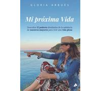 Mi próxima vida: Descubre 12 poderes destilados de la sabiduría de nuestros mayores para vivir una vida plena