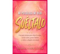 Mi Psicóloga Me Dijo - Suéltalo: Una guía íntima para dejar la culpa, cerrar ciclos, poner límites y volver a elegirte sin miedo