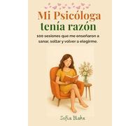 Mi Psicóloga tenía razón: 100 sesiones que me enseñaron a sanar, soltar y volver a elegirme.