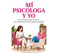 Mi Psicóloga Y Yo: 107 Conversaciones Que Te Dolerán Pero Te Despertarán Para Que Aprendas a Elegirte, Libro De Autoayuda y Amor Propio