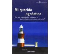 Mi querido agnóstico. ¿en qué creemos los cristianos y que motivos tenemos para creerlo? (Preguntas)