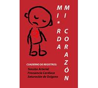 MI*RDA MI CORAZÓN Cuaderno de Registros: Tensión Arterial Frecuencia Cardíaca Saturación de Oxígeno: Cuaderno de Registros Médicos de 52 páginas, para ... Cuídese porque nadie más lo hará por usted.