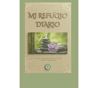 Mi Refugio Diario: Recupera tu paz y libera el estrés en 5 minutos al día: Un diario de gratitud y autocuidado diseñado para transformar tu caos mental en equilibrio y bienestar diario