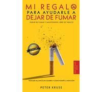 Mi regalo para ayudarle a dejar de fumar: Por qué alcancé un cigarrillo y cómo rompí la adicción. Parar de fumar y mantenerse libre de tabaco