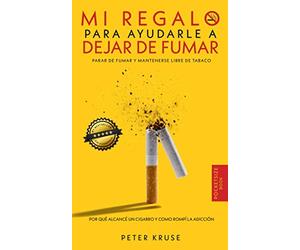 Mi regalo para ayudarle a dejar de fumar: Por qué alcancé un cigarrillo y cómo rompí la adicción. Parar de fumar y mantenerse libre de tabaco