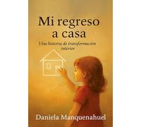 Mi regreso a casa: Una historia de transformación interior