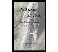 Mi Regreso al Alma: Una historia de sombra, fuerza y propósito (Vida y propósito)