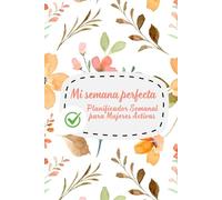 Mi semana perfecta: Planificador semanal práctico y bonito para gestionar tu tiempo, organizar tu rutina y mantener tus metas bajo control