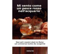 Mi sento come un pesce rosso nell'acquario: Noi ed i nostri dati in Rete: un universo tutto da scoprire
